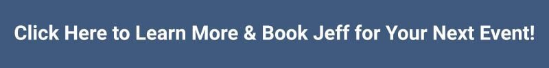 Click Here to Learn More & Book Jeff for Your Next Event!
